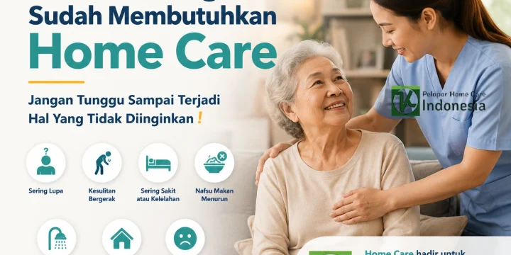 7 Tanda Orang Tua Sudah Membutuhkan Home Care, Jangan Tunggu Sampai Terjadi Hal Yang Tidak Diinginkan !